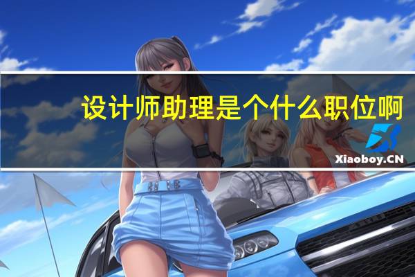 设计师助理是个什么职位啊
