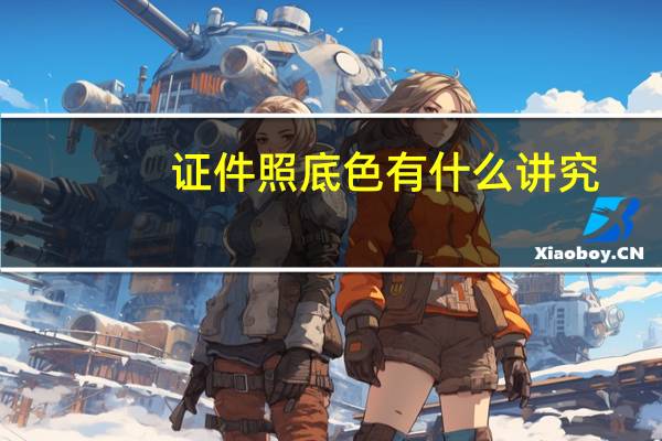 证件照底色有什么讲究