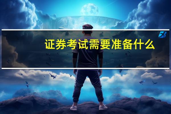 证券考试需要准备什么