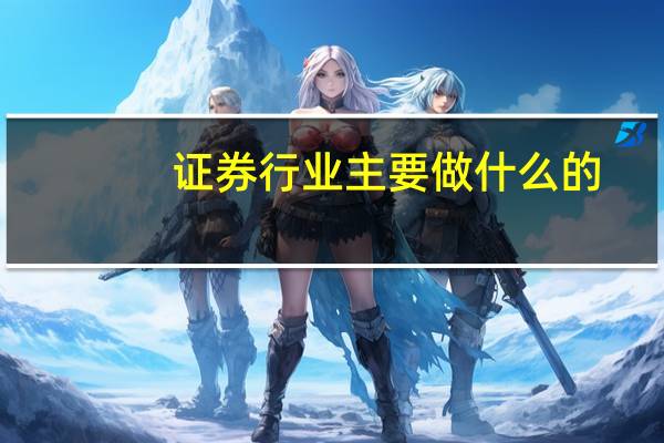 证券行业主要做什么的