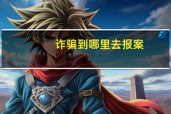 诈骗到哪里去报案