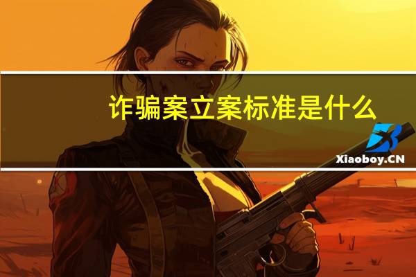 诈骗案立案标准是什么