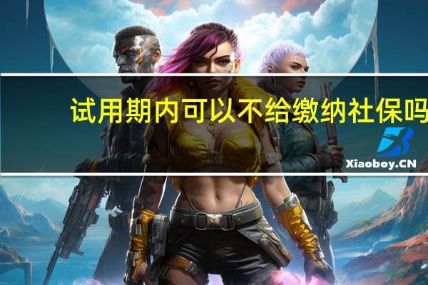 试用期内可以不给缴纳社保吗