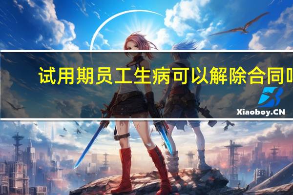 试用期员工生病可以解除合同吗