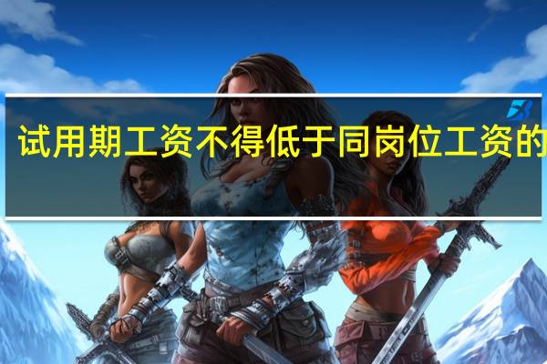 试用期工资不得低于同岗位工资的多少