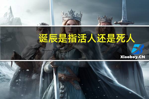 诞辰是指活人还是死人
