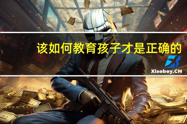 该如何教育孩子才是正确的