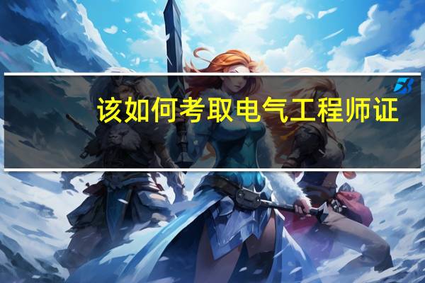 该如何考取电气工程师证