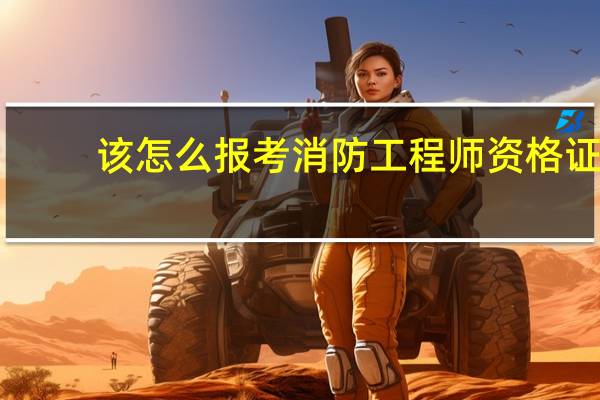 该怎么报考消防工程师资格证