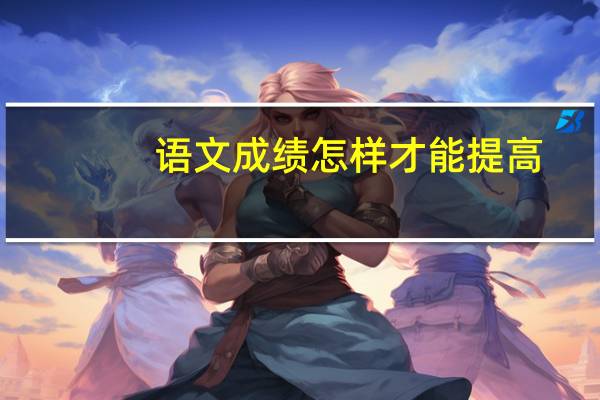 语文成绩怎样才能提高