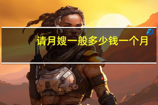 请月嫂一般多少钱一个月