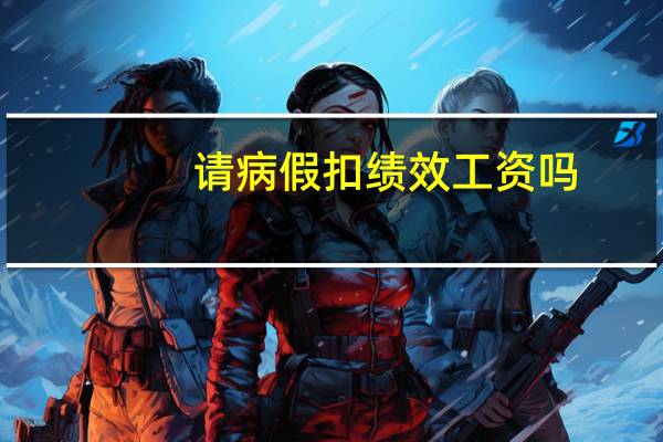 请病假扣绩效工资吗