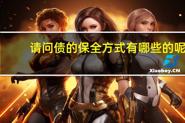 请问债的保全方式有哪些的呢