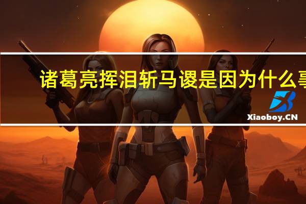 诸葛亮挥泪斩马谡是因为什么事