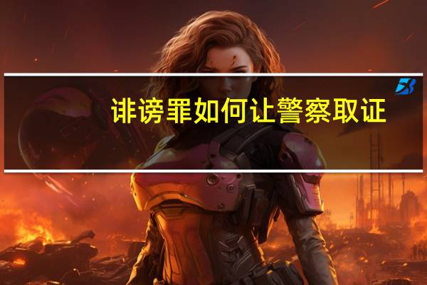 诽谤罪如何让警察取证