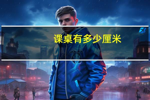 课桌有多少厘米