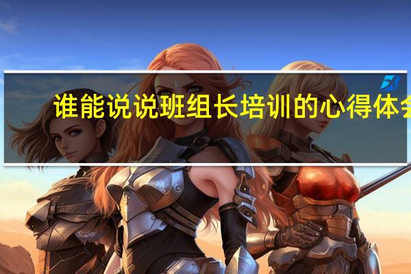 谁能说说班组长培训的心得体会