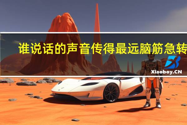 谁说话的声音传得最远脑筋急转弯