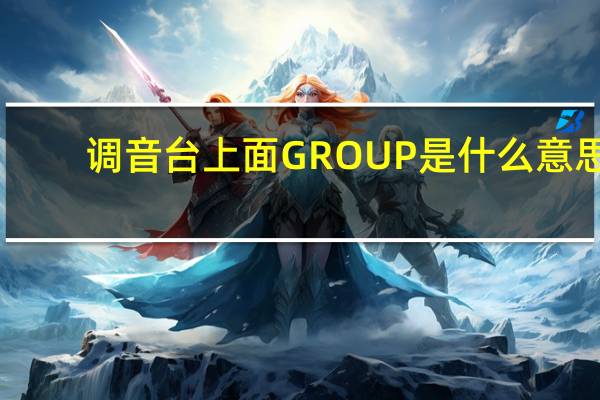 调音台上面GROUP是什么意思