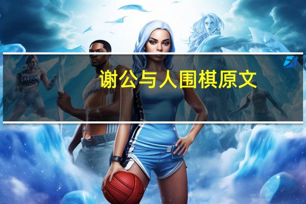 谢公与人围棋原文