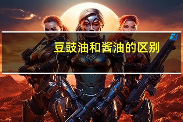 豆豉油和酱油的区别
