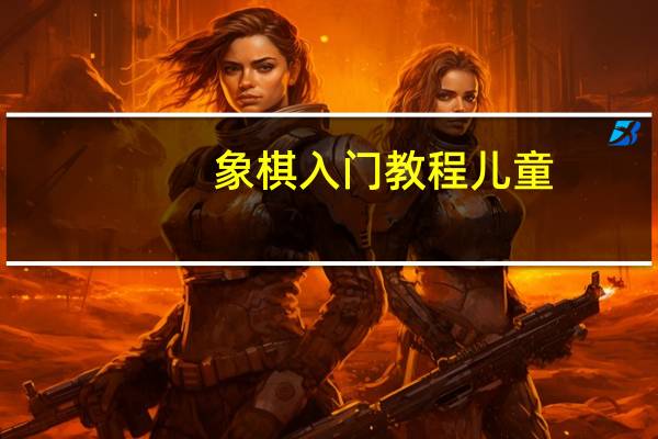 象棋入门教程儿童