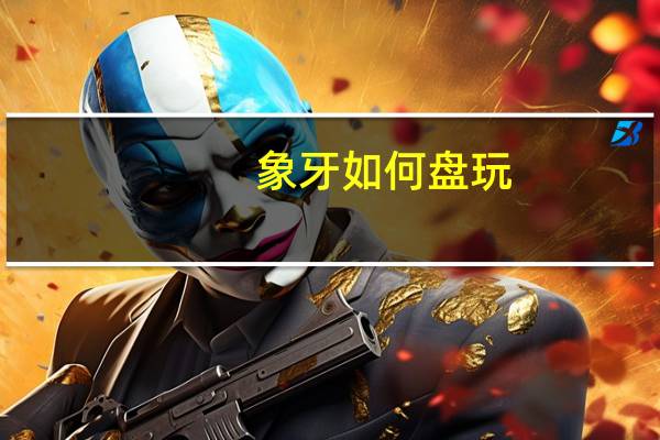 象牙如何盘玩