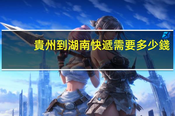 貴州到湖南快遞需要多少錢(qián)