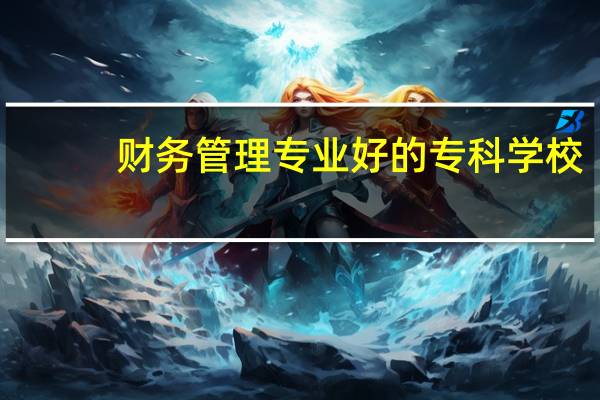 财务管理专业好的专科学校