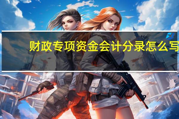 财政专项资金会计分录怎么写