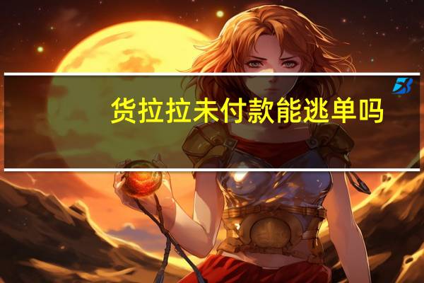 货拉拉未付款能逃单吗