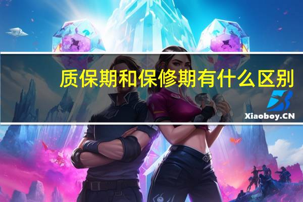 质保期和保修期有什么区别