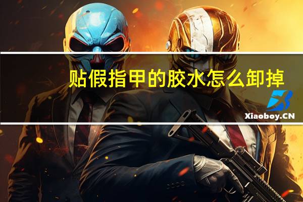 贴假指甲的胶水怎么卸掉