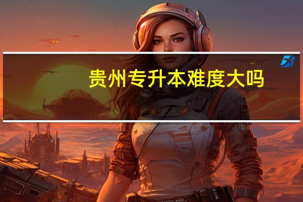 贵州专升本难度大吗