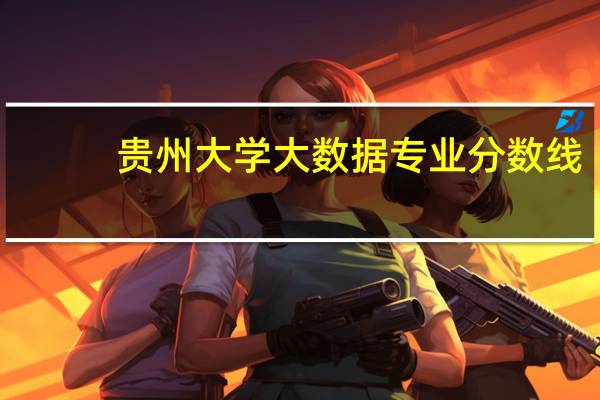 贵州大学大数据专业分数线
