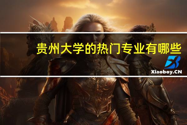 贵州大学的热门专业有哪些