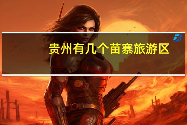 贵州有几个苗寨旅游区
