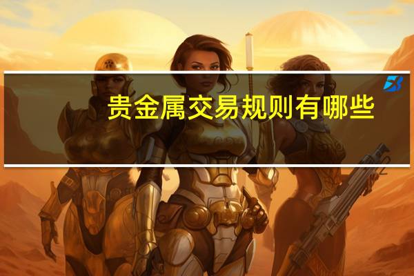 贵金属交易规则有哪些