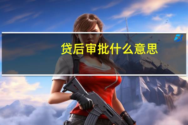 贷后审批什么意思