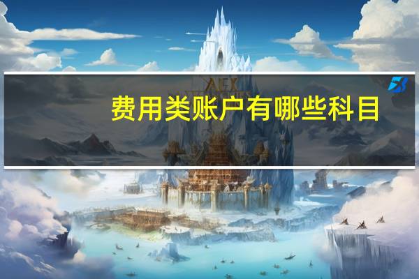 费用类账户有哪些科目