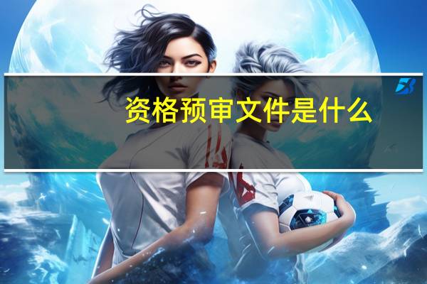 资格预审文件是什么