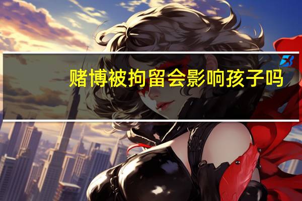 赌博被拘留会影响孩子吗