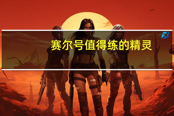 赛尔号值得练的精灵