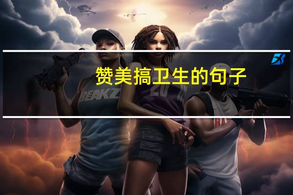 赞美搞卫生的句子