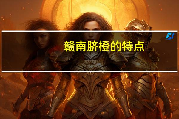 赣南脐橙的特点
