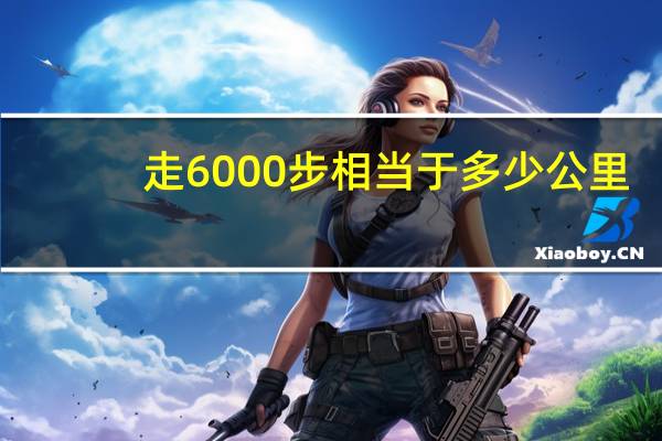 走6000步相当于多少公里