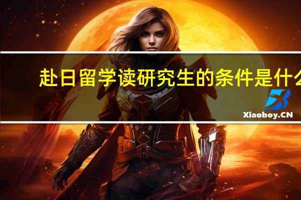 赴日留学读研究生的条件是什么