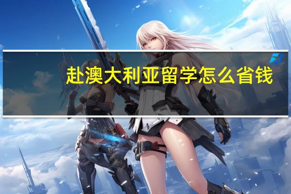 赴澳大利亚留学怎么省钱
