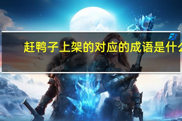 赶鸭子上架的对应的成语是什么