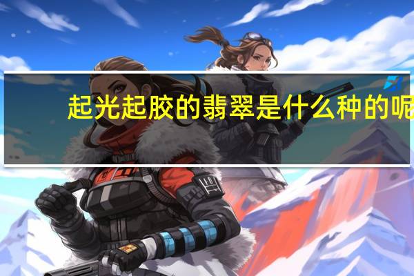 起光起胶的翡翠是什么种的呢